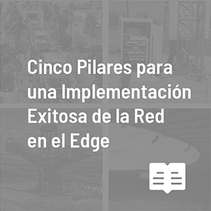 Cinco Pilares para una Implementación Exitosa de la Red en el Edge  Image